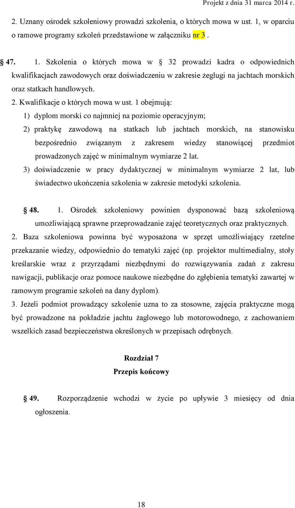 Szkolenia o których mowa w 32 prowadzi kadra o odpowiednich kwalifikacjach zawodowych oraz doświadczeniu w zakresie żeglugi na jachtach morskich oraz statkach handlowych. 2.