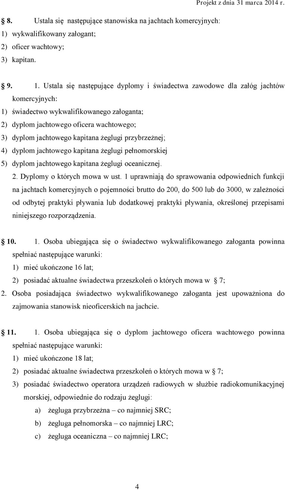 Ustala się następujące dyplomy i świadectwa zawodowe dla załóg jachtów komercyjnych: 1) świadectwo wykwalifikowanego załoganta; 2) dyplom jachtowego oficera wachtowego; 3) dyplom jachtowego kapitana