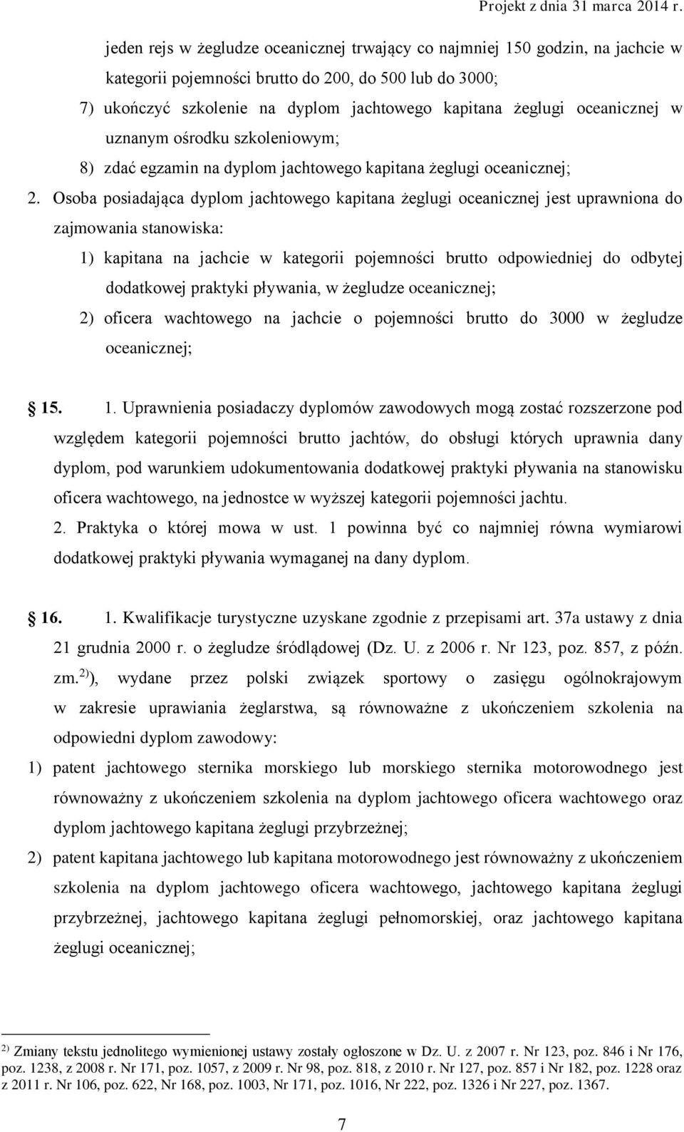 Osoba posiadająca dyplom jachtowego kapitana żeglugi oceanicznej jest uprawniona do zajmowania stanowiska: 1) kapitana na jachcie w kategorii pojemności brutto odpowiedniej do odbytej dodatkowej