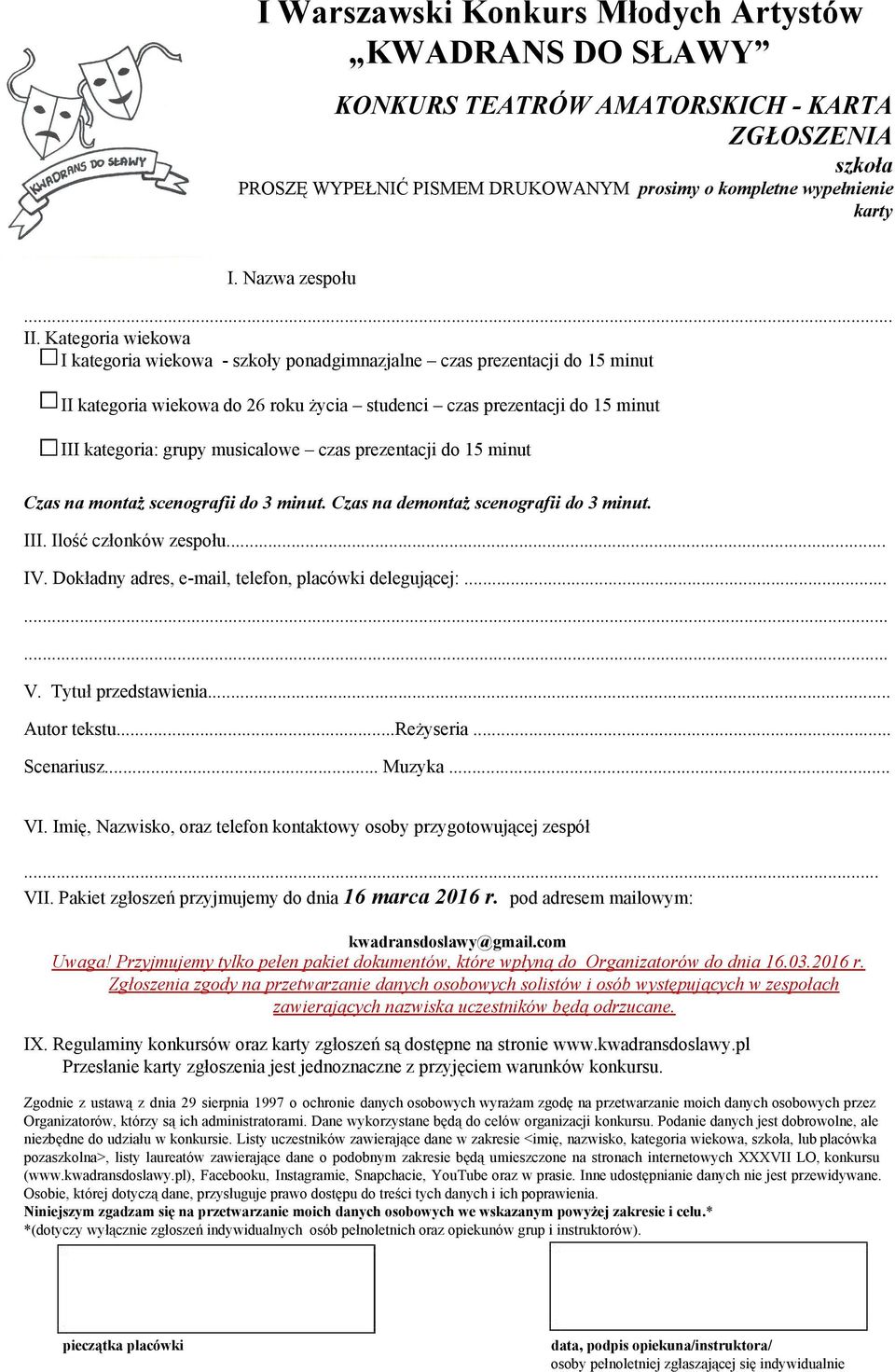czas prezentacji do 15 minut Czas na montaż scenografii do 3 minut. Czas na demontaż scenografii do 3 minut. III. Ilość członków zespołu... IV. Dokładny adres, e mail, telefon, placówki delegującej:.
