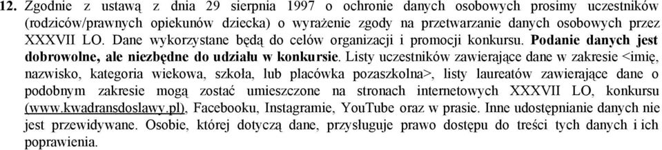 Listy uczestników zawierające dane w zakresie <imię, nazwisko, kategoria wiekowa, szkoła, lub placówka pozaszkolna>, listy laureatów zawierające dane o podobnym zakresie mogą zostać umieszczone na
