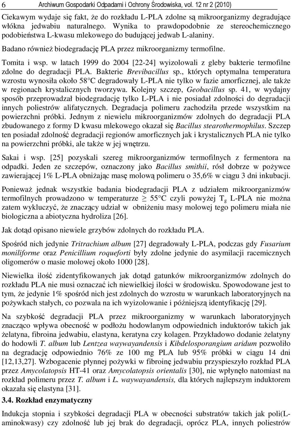 w latach 1999 do 2004 [22-24] wyizolowali z gleby bakterie termofilne zdolne do degradacji PLA. Bakterie Brevibacillus sp.