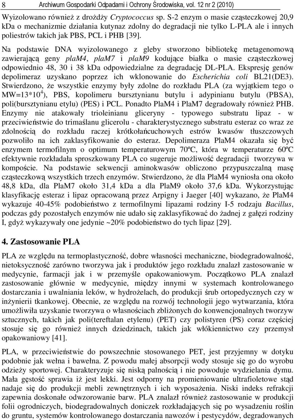 Na podstawie DNA wyizolowanego z gleby stworzono bibliotekę metagenomową zawierającą geny plam4, plam7 i plam9 kodujące białka o masie cząsteczkowej odpowiednio 48, 30 i 38 kda odpowiedzialne za