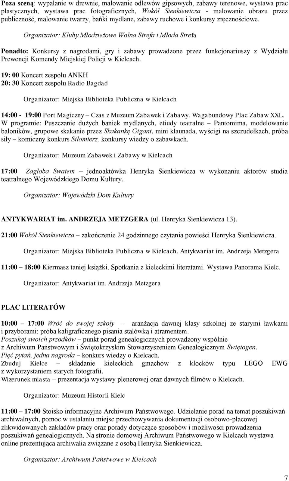19: 00 Koncert zespołu ANKH 20: 30 Koncert zespołu Radio Bagdad Organizator: Miejska Biblioteka Publiczna w Kielcach 14:00-19:00 Port Magiczny Czas z Muzeum Zabawek i Zabawy.