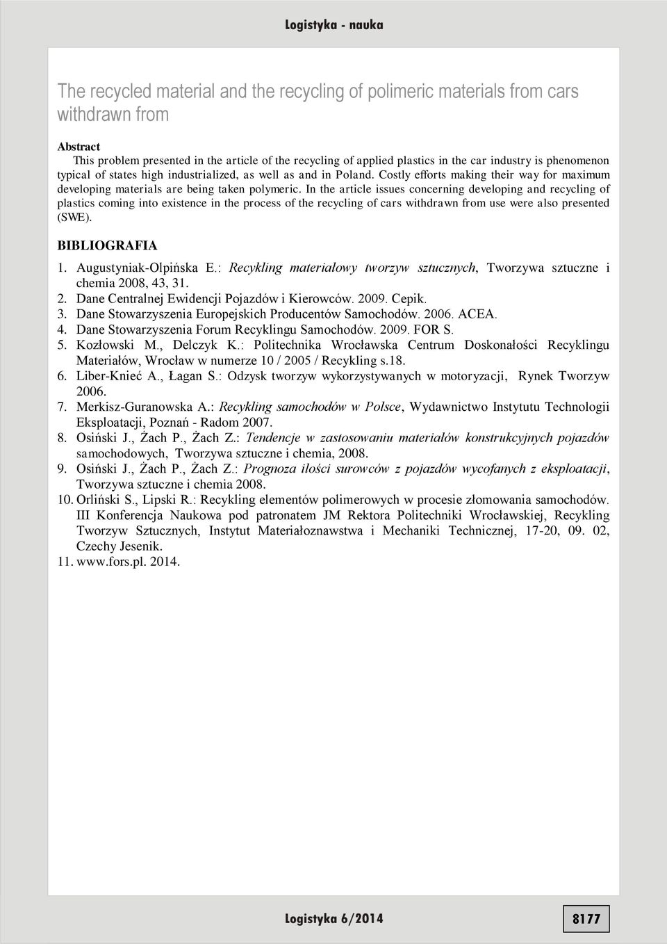 In the article issues concerning developing and recycling of plastics coming into existence in the process of the recycling of cars withdrawn from use were also presented (SWE). BIBLIOGRAFIA 1.