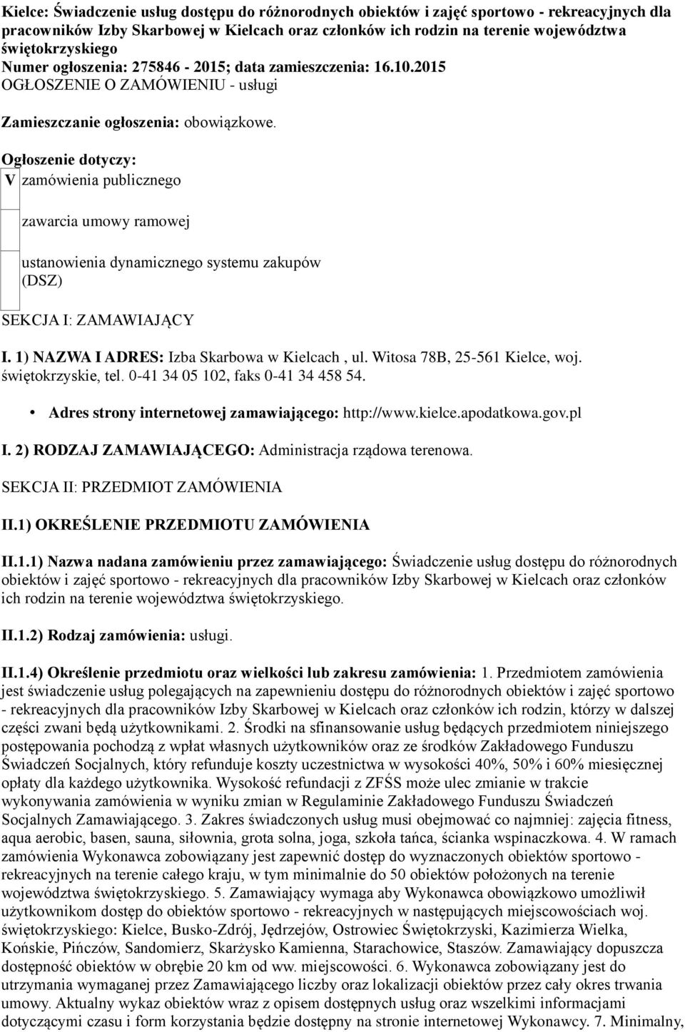 Ogłoszenie dotyczy: V zamówienia publicznego zawarcia umowy ramowej ustanowienia dynamicznego systemu zakupów (DSZ) SEKCJA I: ZAMAWIAJĄCY I. 1) NAZWA I ADRES: Izba Skarbowa w Kielcach, ul.