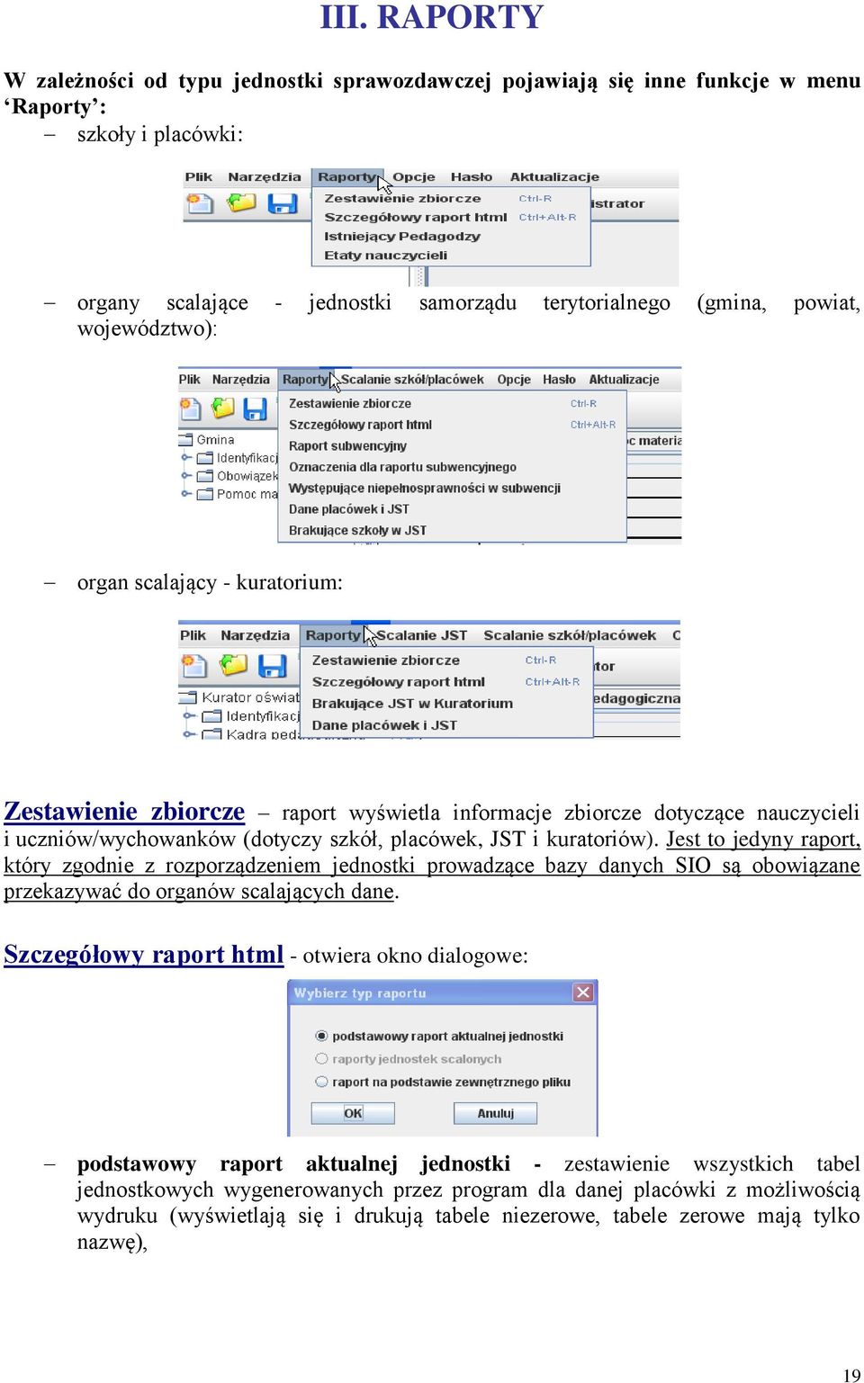 Jest to jedyny raport, który zgodnie z rozporządzeniem jednostki prowadzące bazy danych SIO są obowiązane przekazywać do organów scalających dane.