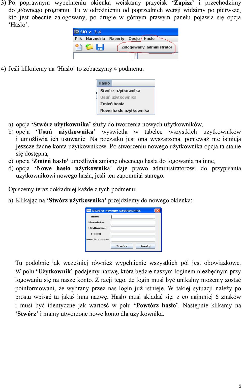 4) Jeśli klikniemy na Hasło to zobaczymy 4 podmenu: a) opcja Stwórz użytkownika służy do tworzenia nowych użytkowników, b) opcja Usuń użytkownika wyświetla w tabelce wszystkich użytkowników i