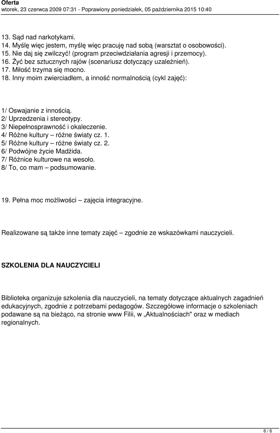 2/ Uprzedzenia i stereotypy. 3/ Niepełnosprawność i okaleczenie. 4/ Różne kultury różne światy cz. 1. 5/ Różne kultury różne światy cz. 2. 6/ Podwójne życie Madżida. 7/ Różnice kulturowe na wesoło.