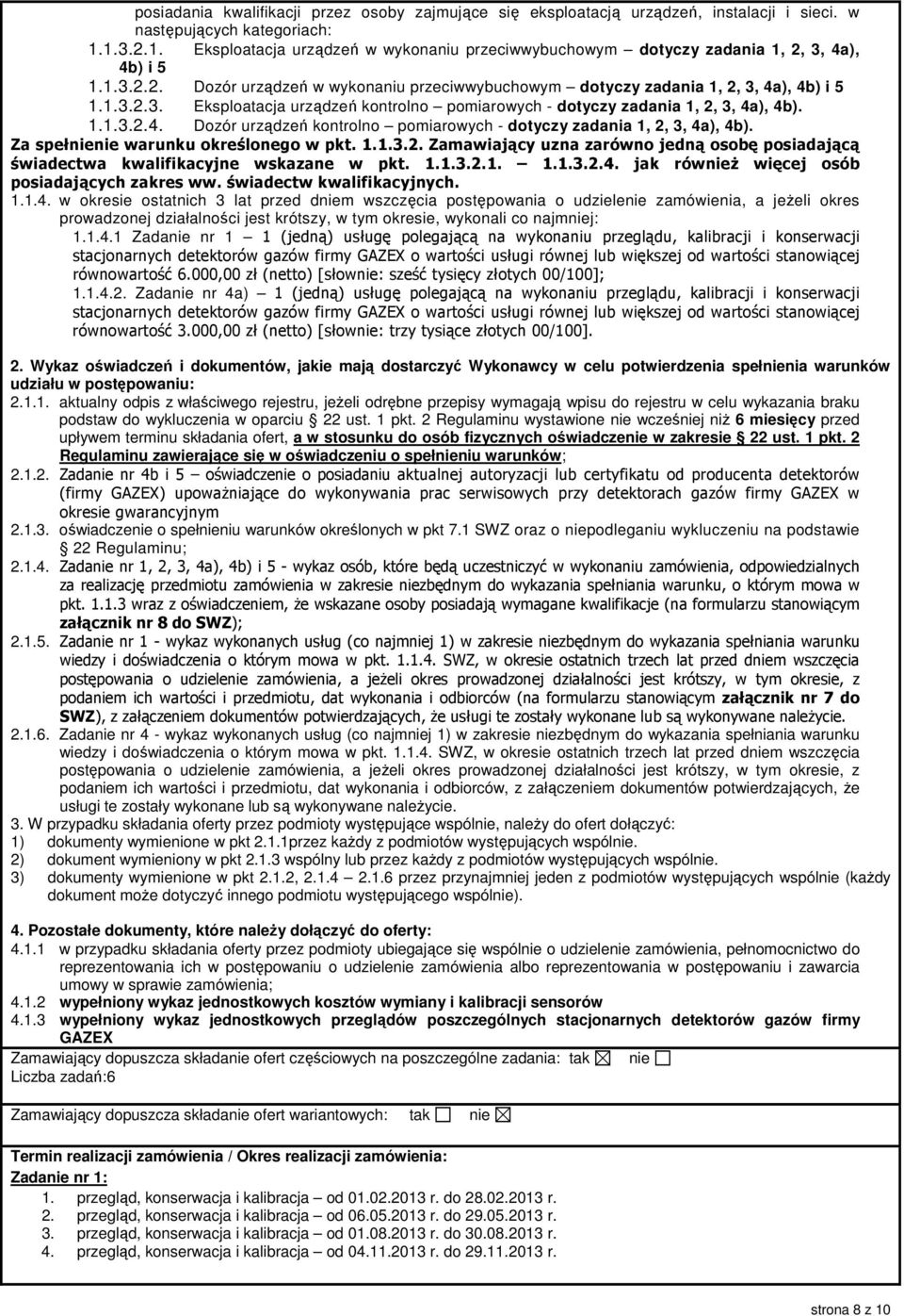 1.1.3.2.4. Dozór urządzeń kontrolno pomiarowych - dotyczy zadania 1, 2, 3, 4a), 4b). Za spełnienie warunku określonego w pkt. 1.1.3.2. Zamawiający uzna zarówno jedną osobę posiadającą świadectwa kwalifikacyjne wskazane w pkt.
