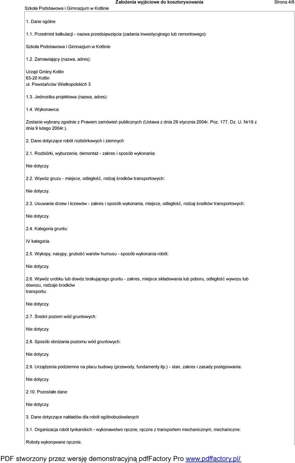 Wykonawca: Zostanie wybrany zgodnie z Prawem zamówień publicznych (Ustawa z dnia 29 stycznia 2004r. Poz. 177, Dz. U. Nr19 z dnia 9 lutego 2004r.). 2. Dane dotyczące robót rozbiórkowych i ziemnych 2.1. Rozbiórki, wyburzenia, demontaż - zakres i sposób wykonania: 2.