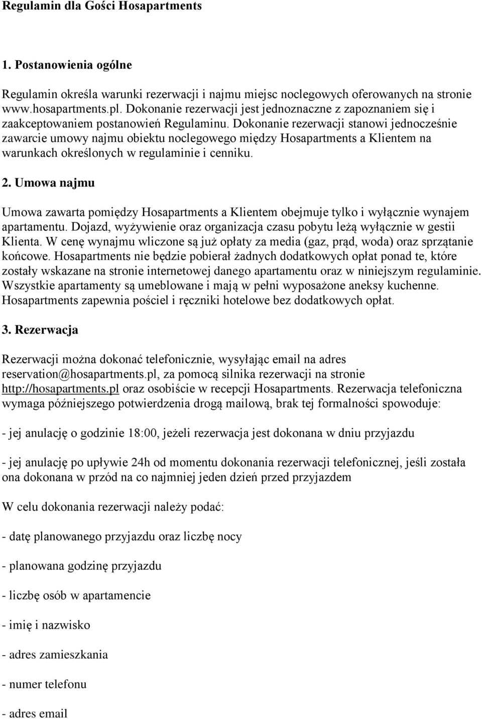 Dokonanie rezerwacji stanowi jednocześnie zawarcie umowy najmu obiektu noclegowego między Hosapartments a Klientem na warunkach określonych w regulaminie i cenniku. 2.