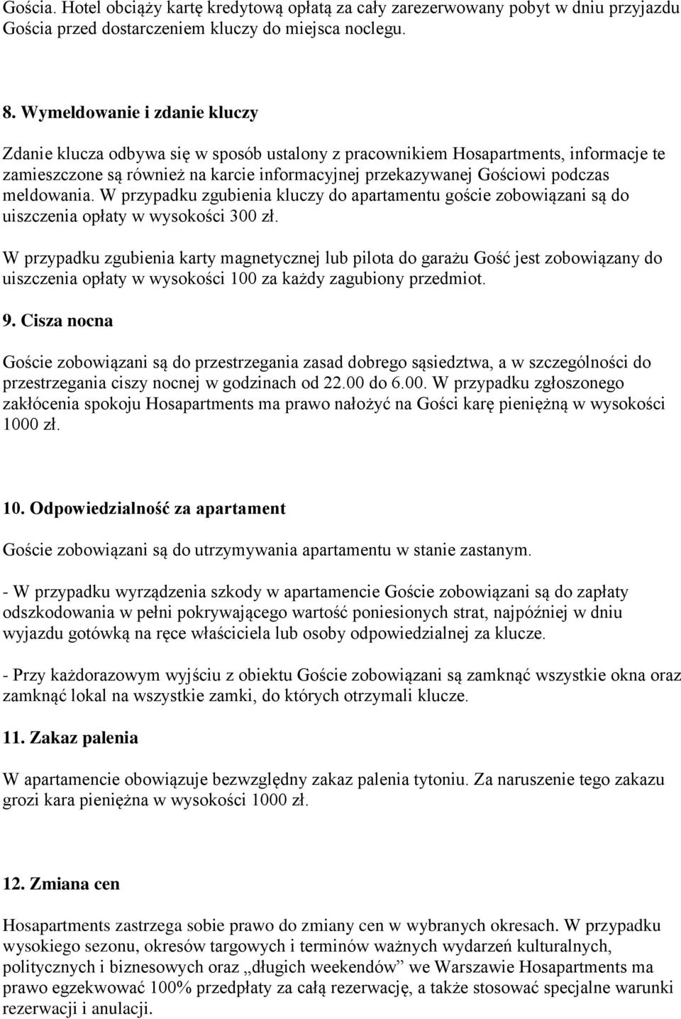 meldowania. W przypadku zgubienia kluczy do apartamentu goście zobowiązani są do uiszczenia opłaty w wysokości 300 zł.