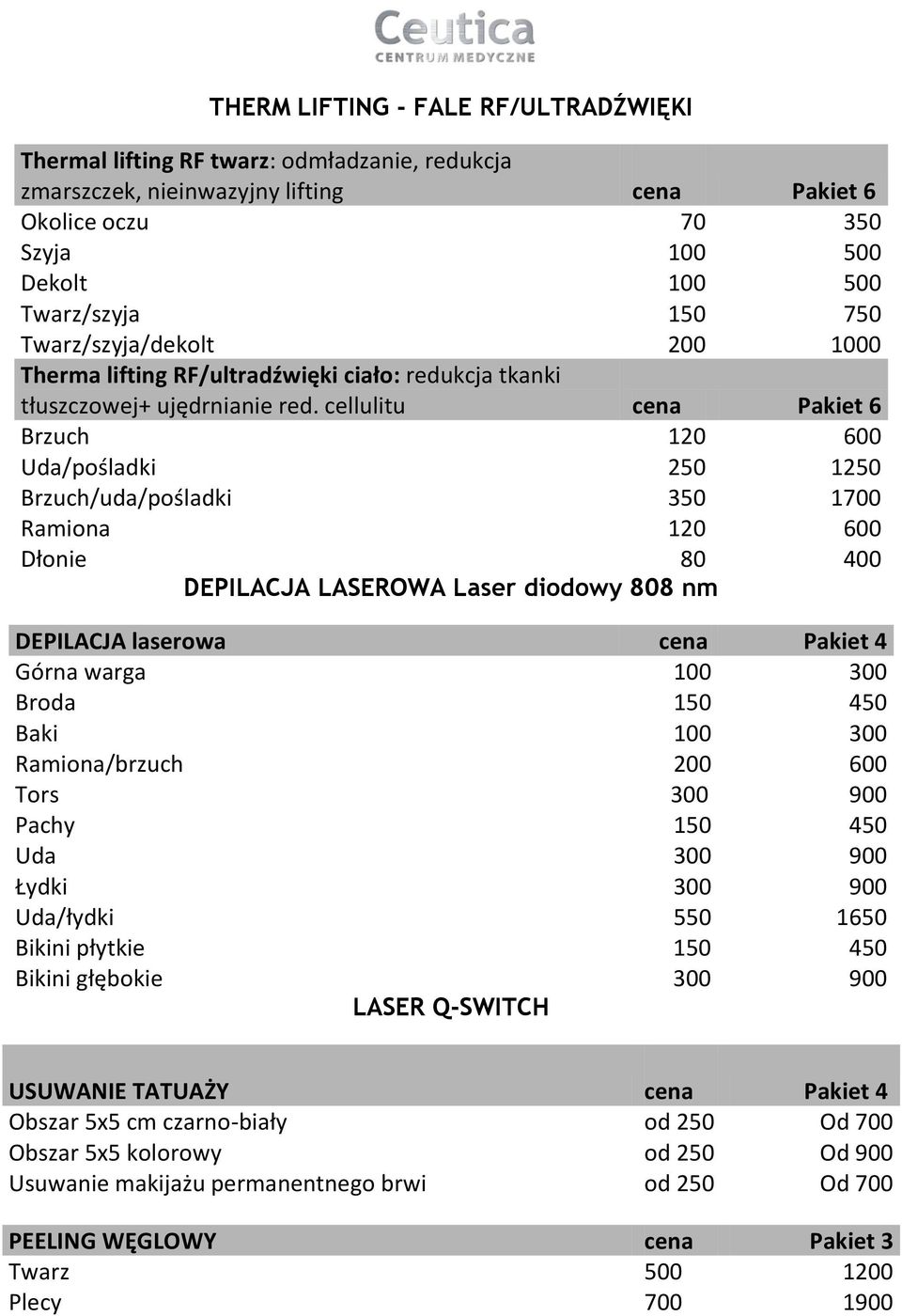 cellulitu cena Pakiet 6 Brzuch 120 600 Uda/pośladki 250 1250 Brzuch/uda/pośladki 350 1700 Ramiona 120 600 Dłonie 80 400 DEPILACJA LASEROWA Laser diodowy 808 nm DEPILACJA laserowa cena Pakiet 4 Górna