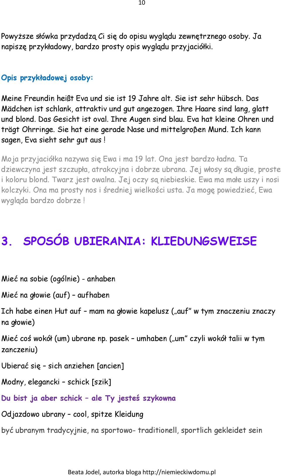Das Gesicht ist oval. Ihre Augen sind blau. Eva hat kleine Ohren und trägt Ohrringe. Sie hat eine gerade Nase und mittelgroβen Mund. Ich kann sagen, Eva sieht sehr gut aus!