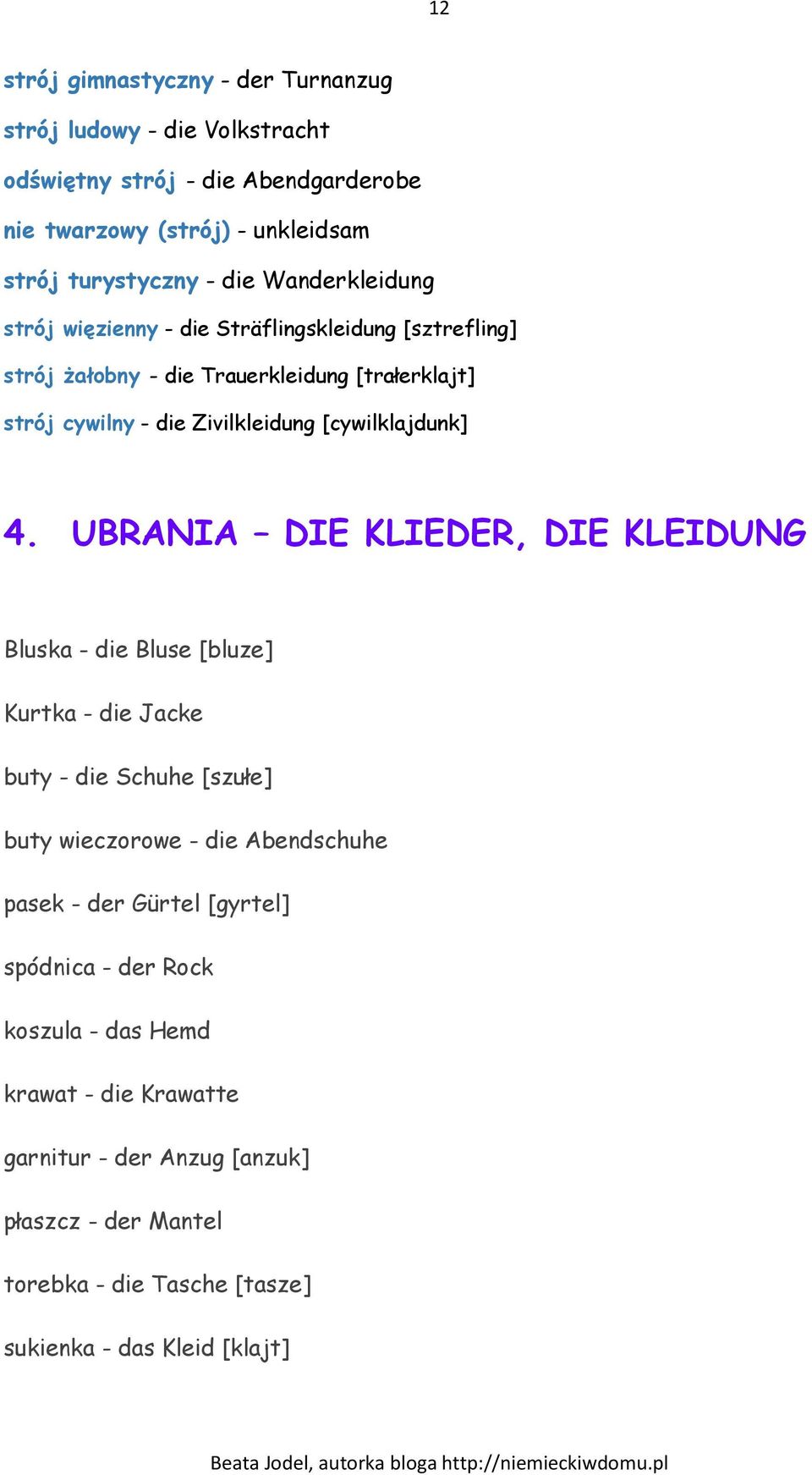 4. UBRANIA DIE KLIEDER, DIE KLEIDUNG Bluska - die Bluse [bluze] Kurtka - die Jacke buty - die Schuhe [szułe] buty wieczorowe - die Abendschuhe pasek - der Gürtel