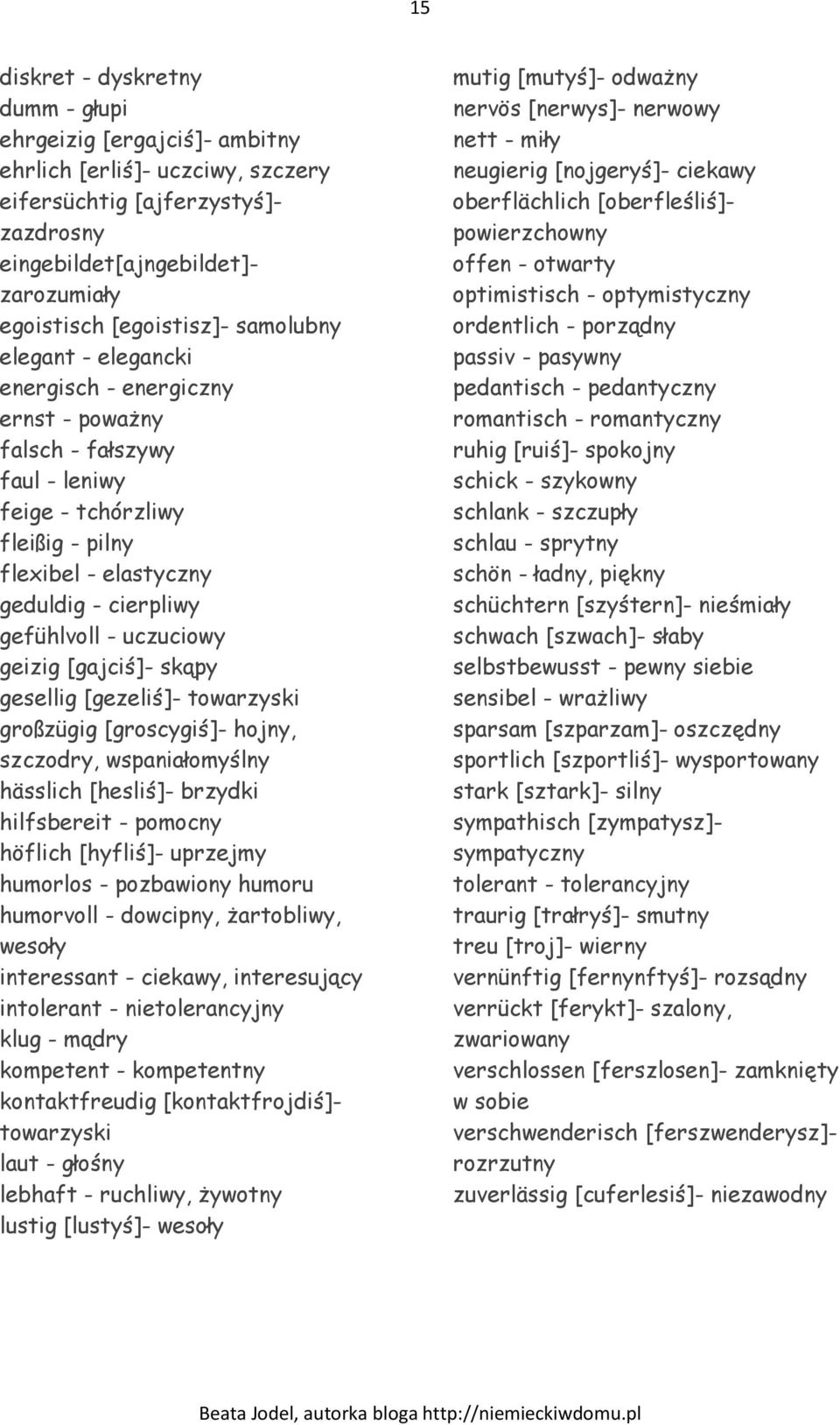 uczuciowy geizig [gajciś]- skąpy gesellig [gezeliś]- towarzyski großzügig [groscygiś]- hojny, szczodry, wspaniałomyślny hässlich [hesliś]- brzydki hilfsbereit - pomocny höflich [hyfliś]- uprzejmy
