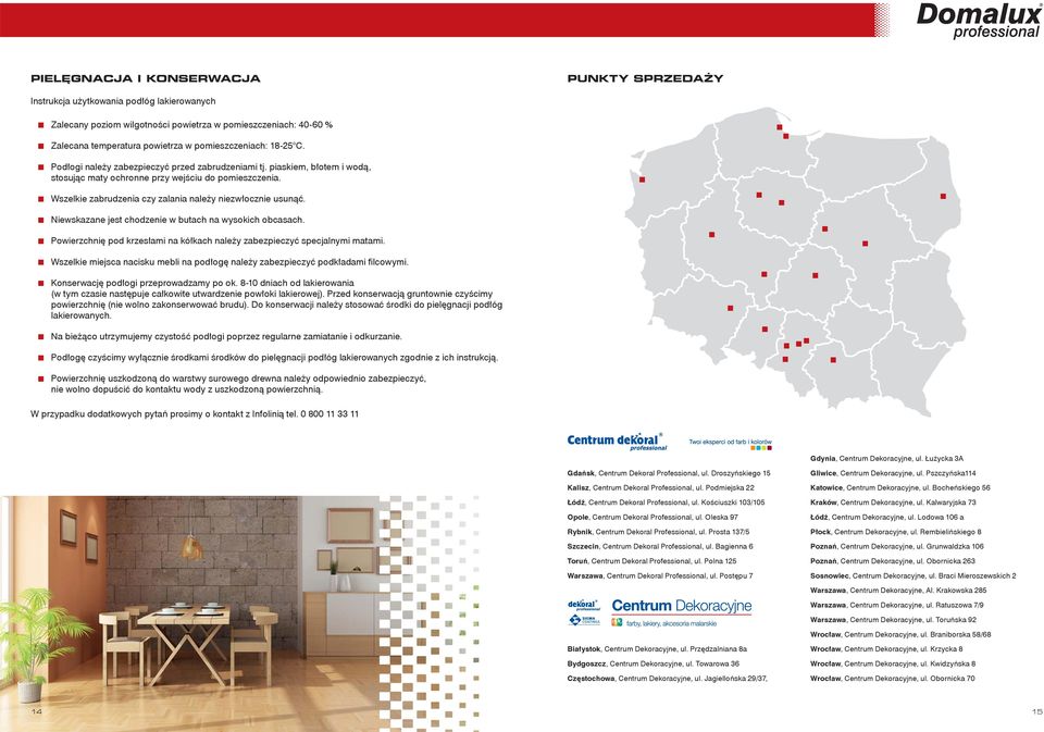Wszelkie zabrudzenia czy zalania należy niezwłocznie usunąć. Niewskazane jest chodzenie w butach na wysokich obcasach. Powierzchnię pod krzesłami na kółkach należy zabezpieczyć specjalnymi matami.