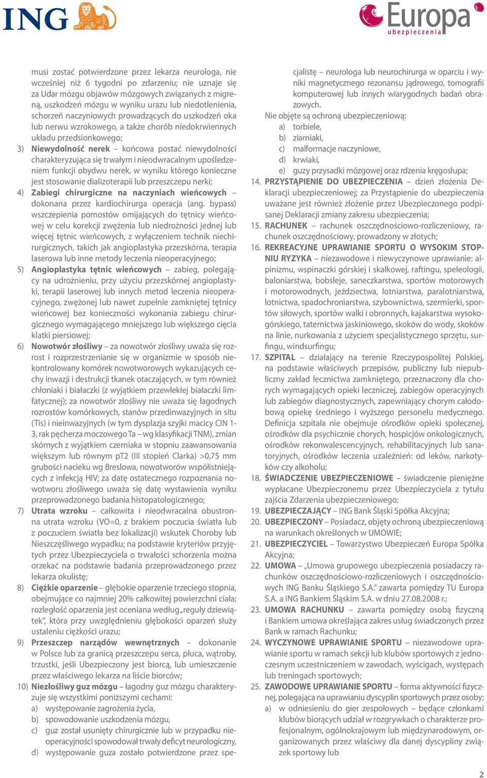 charakteryzująca się trwałym i nieodwracalnym upośledzeniem funkcji obydwu nerek, w wyniku którego konieczne jest stosowanie dializoterapii lub przeszczepu nerki; 4) Zabiegi chirurgiczne na