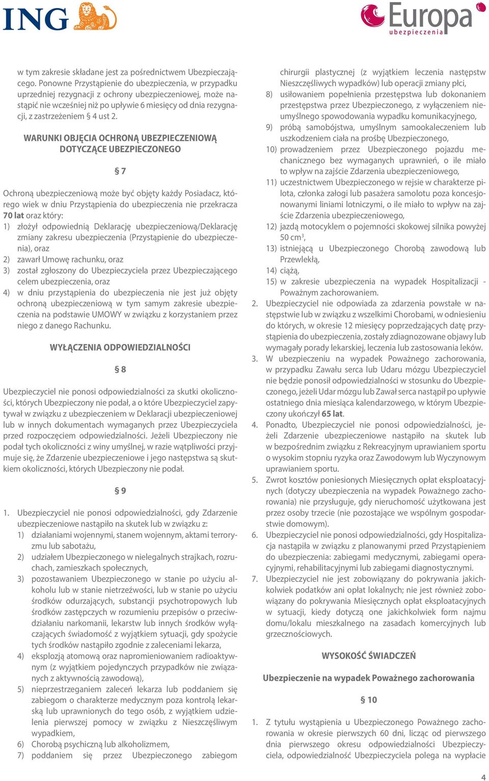 WARUNKI OBJĘCIA OCHRONĄ UBEZPIECZENIOWĄ DOTYCZĄCE UBEZPIECZONEGO 7 Ochroną ubezpieczeniową może być objęty każdy Posiadacz, którego wiek w dniu Przystąpienia do ubezpieczenia nie przekracza 70 lat