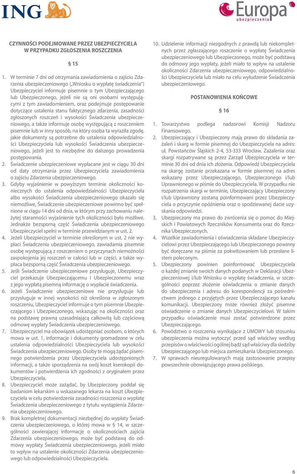 jeżeli nie są oni osobami występującymi z tym zawiadomieniem, oraz podejmuje postępowanie dotyczące ustalenia stanu faktycznego zdarzenia, zasadności zgłoszonych roszczeń i wysokości Świadczenia