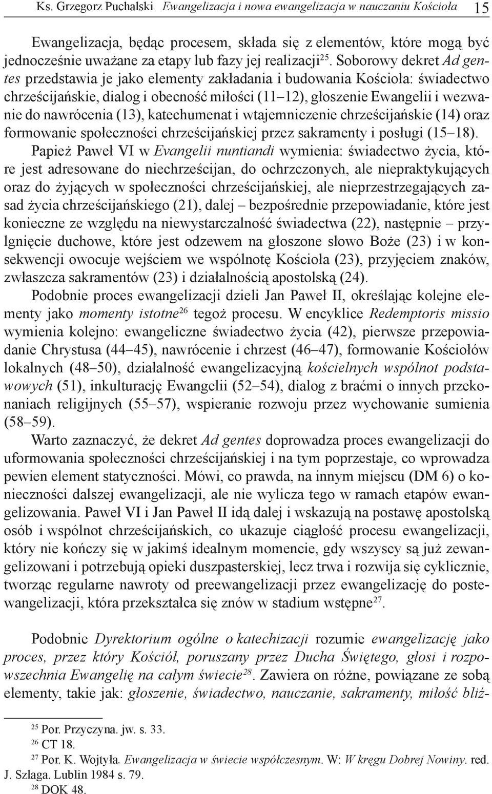 Soborowy dekret Ad gentes przedstawia je jako elementy zakładania i budowania Kościoła: świadectwo chrześcijańskie, dialog i obecność miłości (11 12), głoszenie Ewangelii i wezwanie do nawrócenia