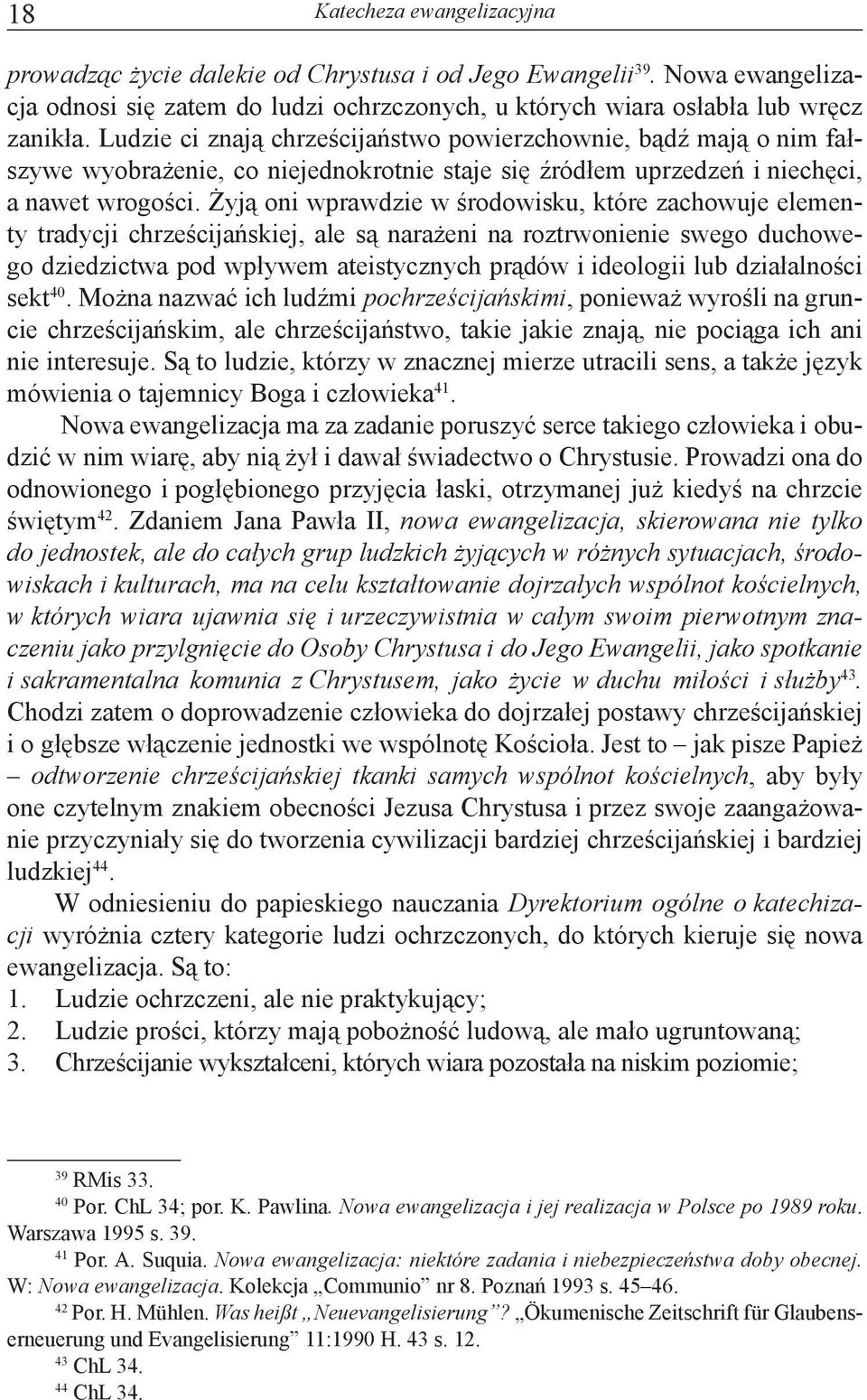 Żyją oni wprawdzie w środowisku, które zachowuje elementy tradycji chrześcijańskiej, ale są narażeni na roztrwonienie swego duchowego dziedzictwa pod wpływem ateistycznych prądów i ideologii lub