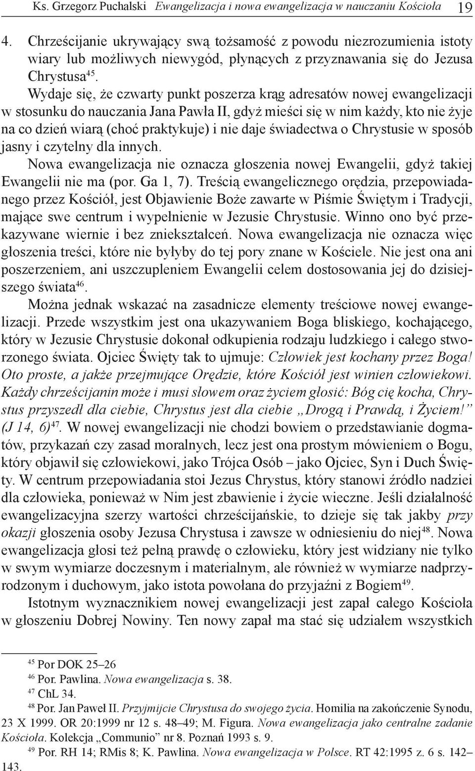 Wydaje się, że czwarty punkt poszerza krąg adresatów nowej ewangelizacji w stosunku do nauczania Jana Pawła II, gdyż mieści się w nim każdy, kto nie żyje na co dzień wiarą (choć praktykuje) i nie