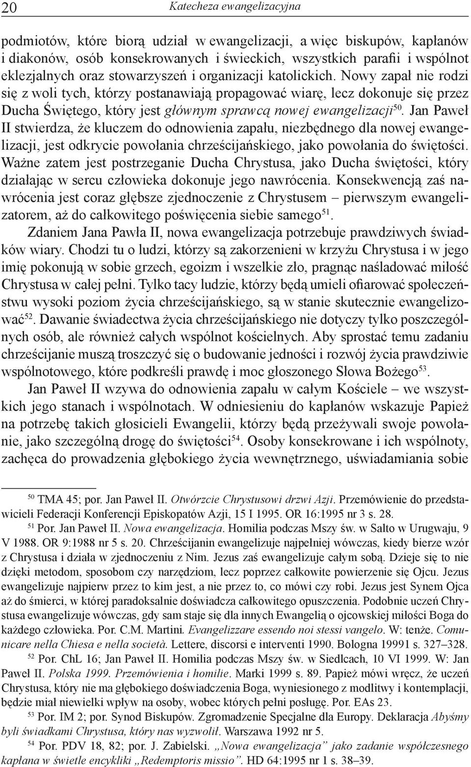 Nowy zapał nie rodzi się z woli tych, którzy postanawiają propagować wiarę, lecz dokonuje się przez Ducha Świętego, który jest głównym sprawcą nowej ewangelizacji 50.