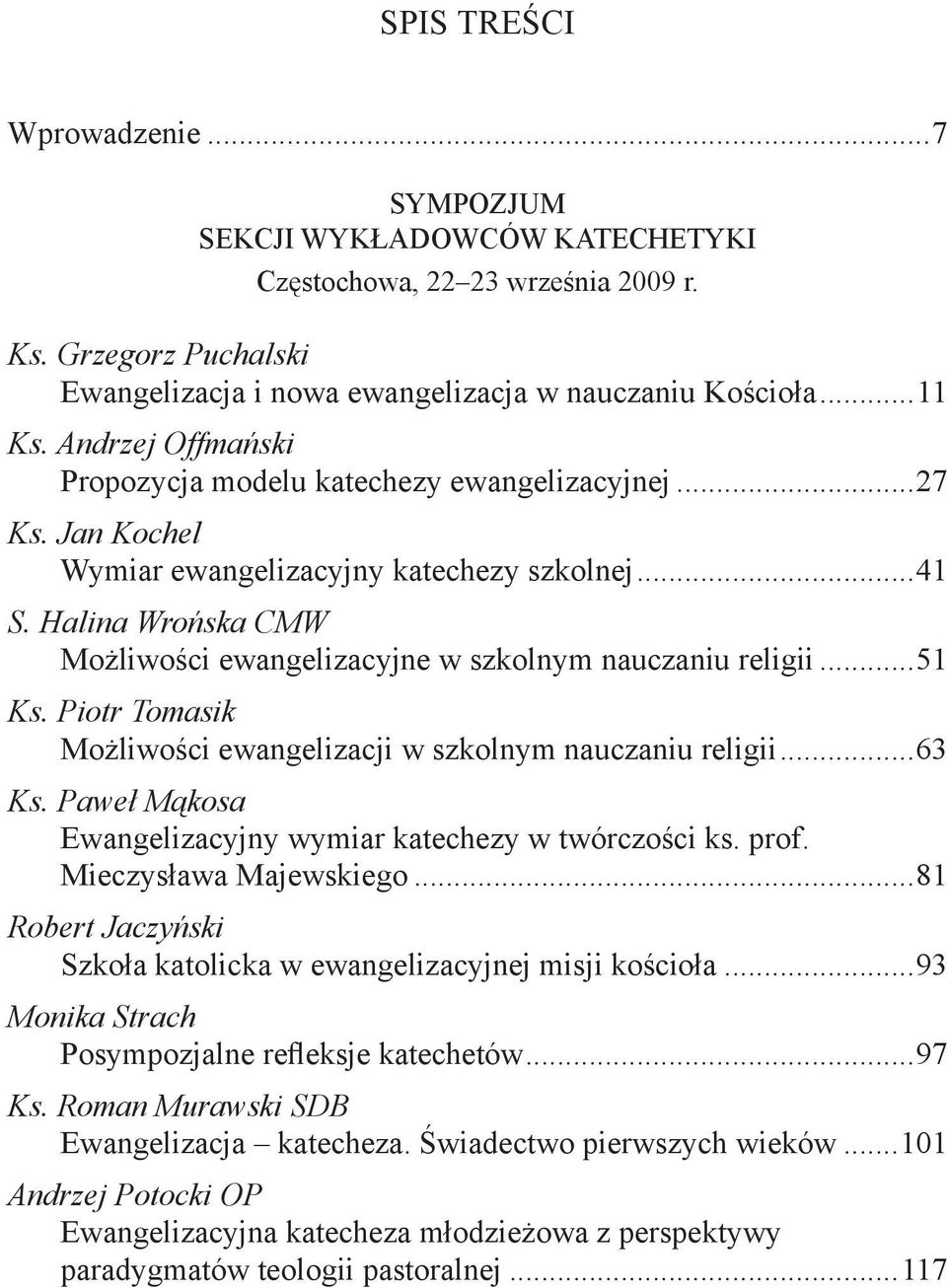 Halina Wrońska CMW Możliwości ewangelizacyjne w szkolnym nauczaniu religii...51 Ks. Piotr Tomasik Możliwości ewangelizacji w szkolnym nauczaniu religii...63 Ks.
