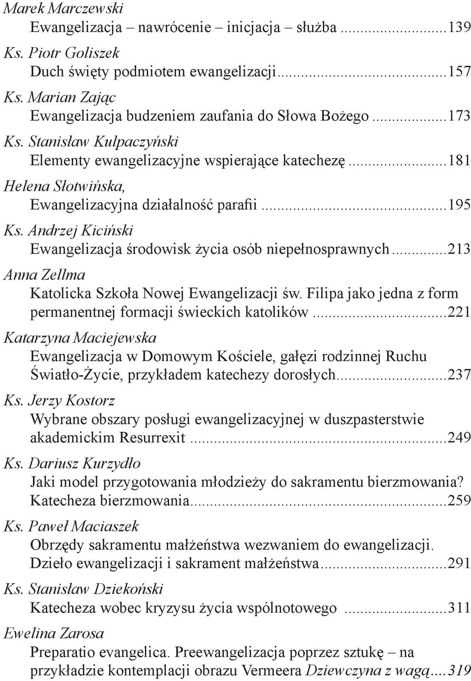 Andrzej Kiciński Ewangelizacja środowisk życia osób niepełnosprawnych...213 Anna Zellma Katolicka Szkoła Nowej Ewangelizacji św. Filipa jako jedna z form permanentnej formacji świeckich katolików.