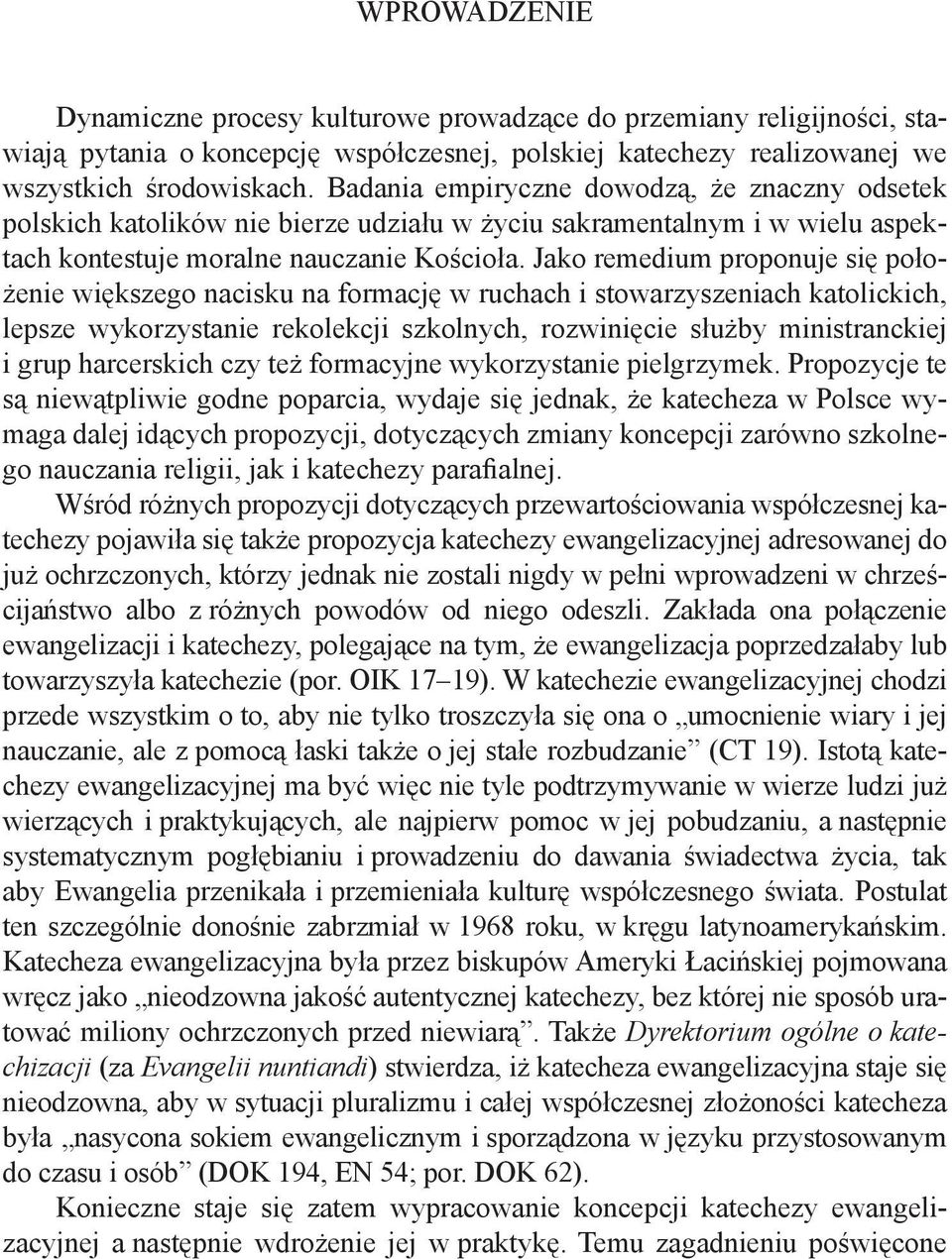 Jako remedium proponuje się położenie większego nacisku na formację w ruchach i stowarzyszeniach katolickich, lepsze wykorzystanie rekolekcji szkolnych, rozwinięcie służby ministranckiej i grup
