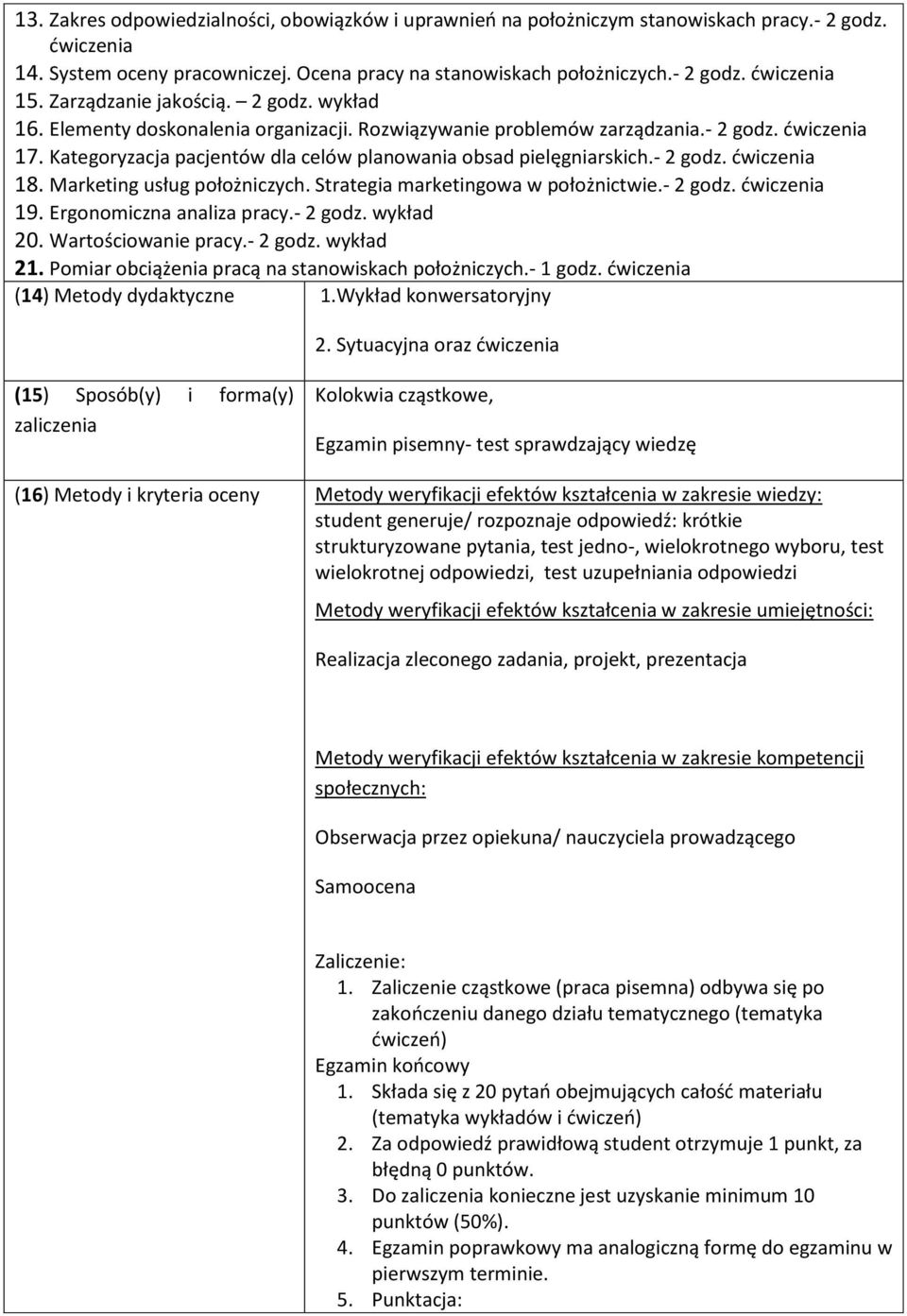 Kategoryzacja pacjentów dla celów planowania obsad pielęgniarskich.- 2 godz. ćwiczenia 18. Marketing usług położniczych. Strategia marketingowa w położnictwie.- 2 godz. ćwiczenia 19.