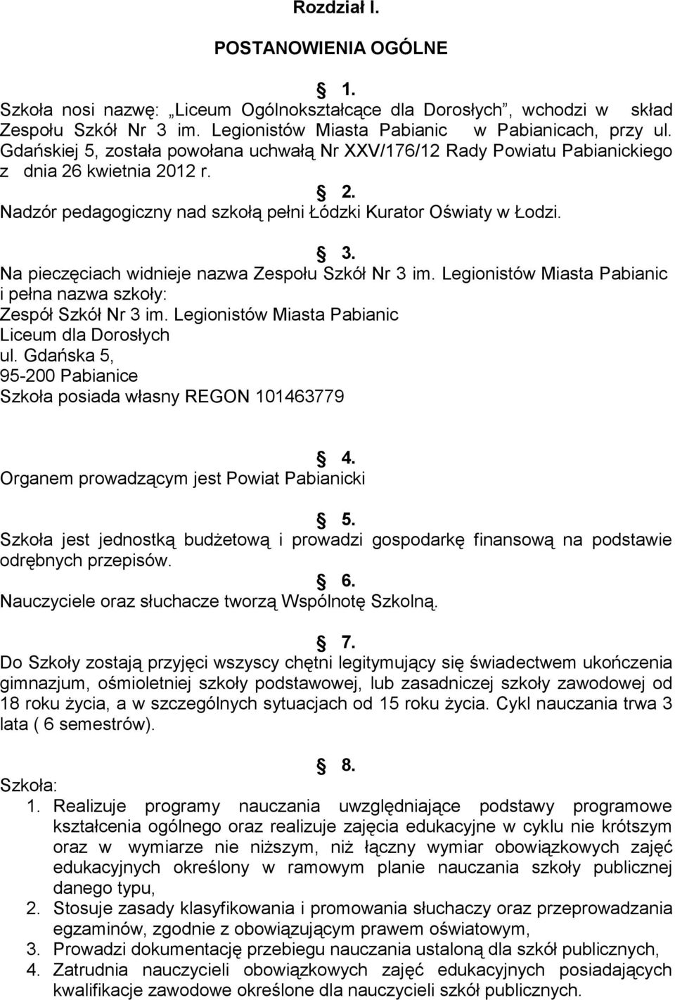 Na pieczęciach widnieje nazwa Zespołu Szkół Nr 3 im. Legionistów Miasta Pabianic i pełna nazwa szkoły: Zespół Szkół Nr 3 im. Legionistów Miasta Pabianic Liceum dla Dorosłych ul.