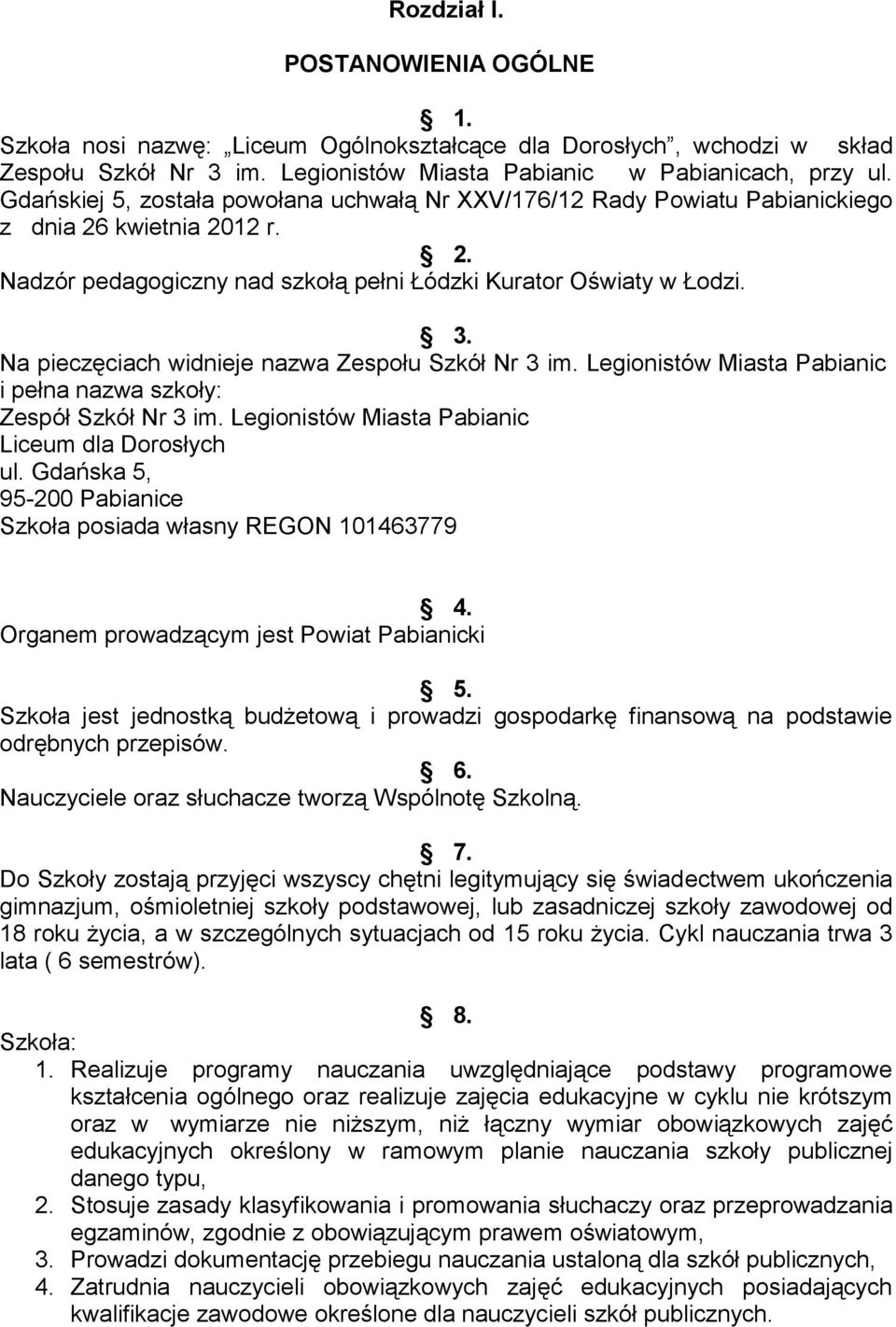 Na pieczęciach widnieje nazwa Zespołu Szkół Nr 3 im. Legionistów Miasta Pabianic i pełna nazwa szkoły: Zespół Szkół Nr 3 im. Legionistów Miasta Pabianic Liceum dla Dorosłych ul.