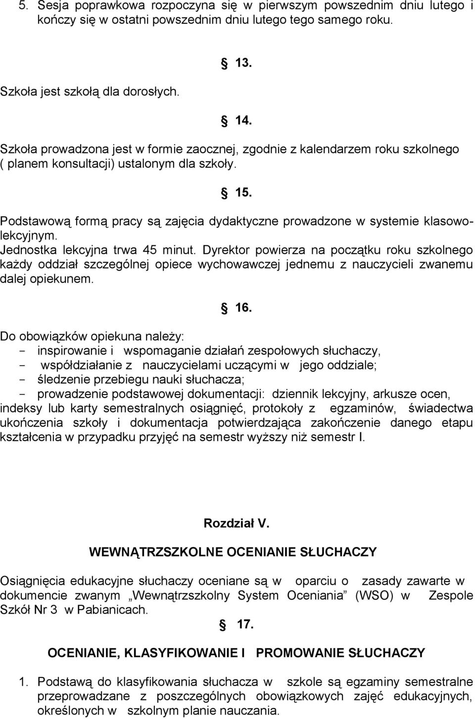 Podstawową formą pracy są zajęcia dydaktyczne prowadzone w systemie klasowolekcyjnym. Jednostka lekcyjna trwa 45 minut.