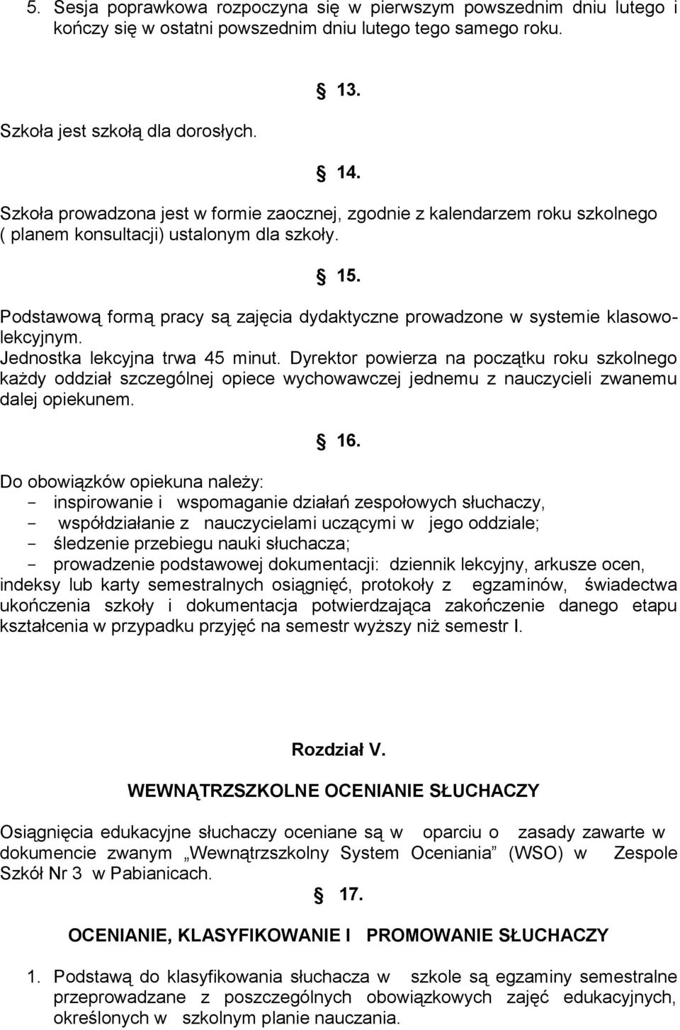 Podstawową formą pracy są zajęcia dydaktyczne prowadzone w systemie klasowolekcyjnym. Jednostka lekcyjna trwa 45 minut.