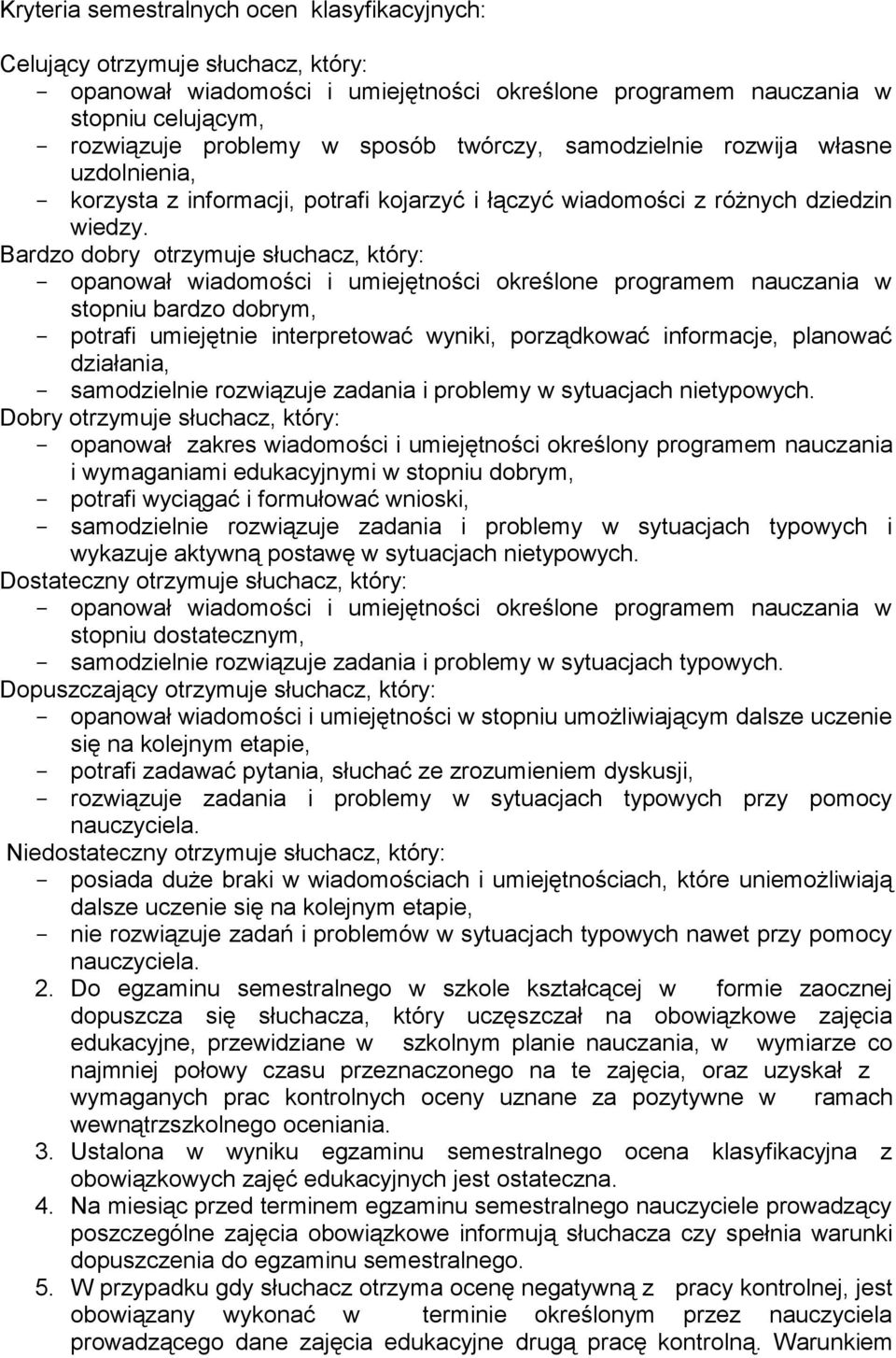 Bardzo dobry otrzymuje słuchacz, który: - opanował wiadomości i umiejętności określone programem nauczania w stopniu bardzo dobrym, - potrafi umiejętnie interpretować wyniki, porządkować informacje,