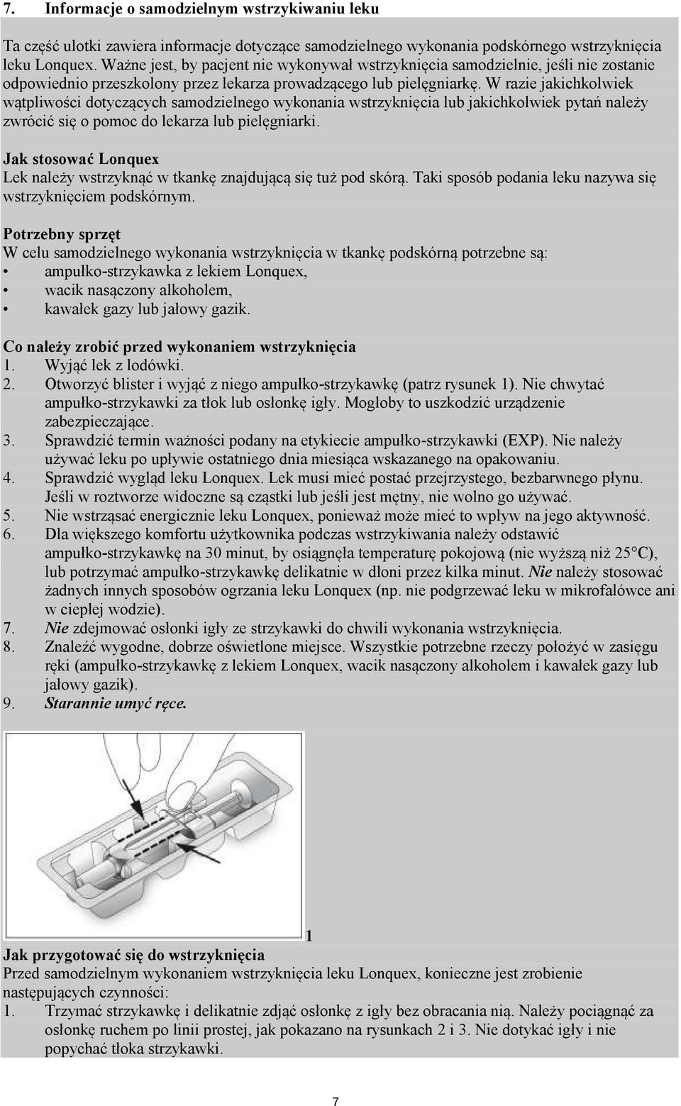 W razie jakichkolwiek wątpliwości dotyczących samodzielnego wykonania wstrzyknięcia lub jakichkolwiek pytań należy zwrócić się o pomoc do lekarza lub pielęgniarki.