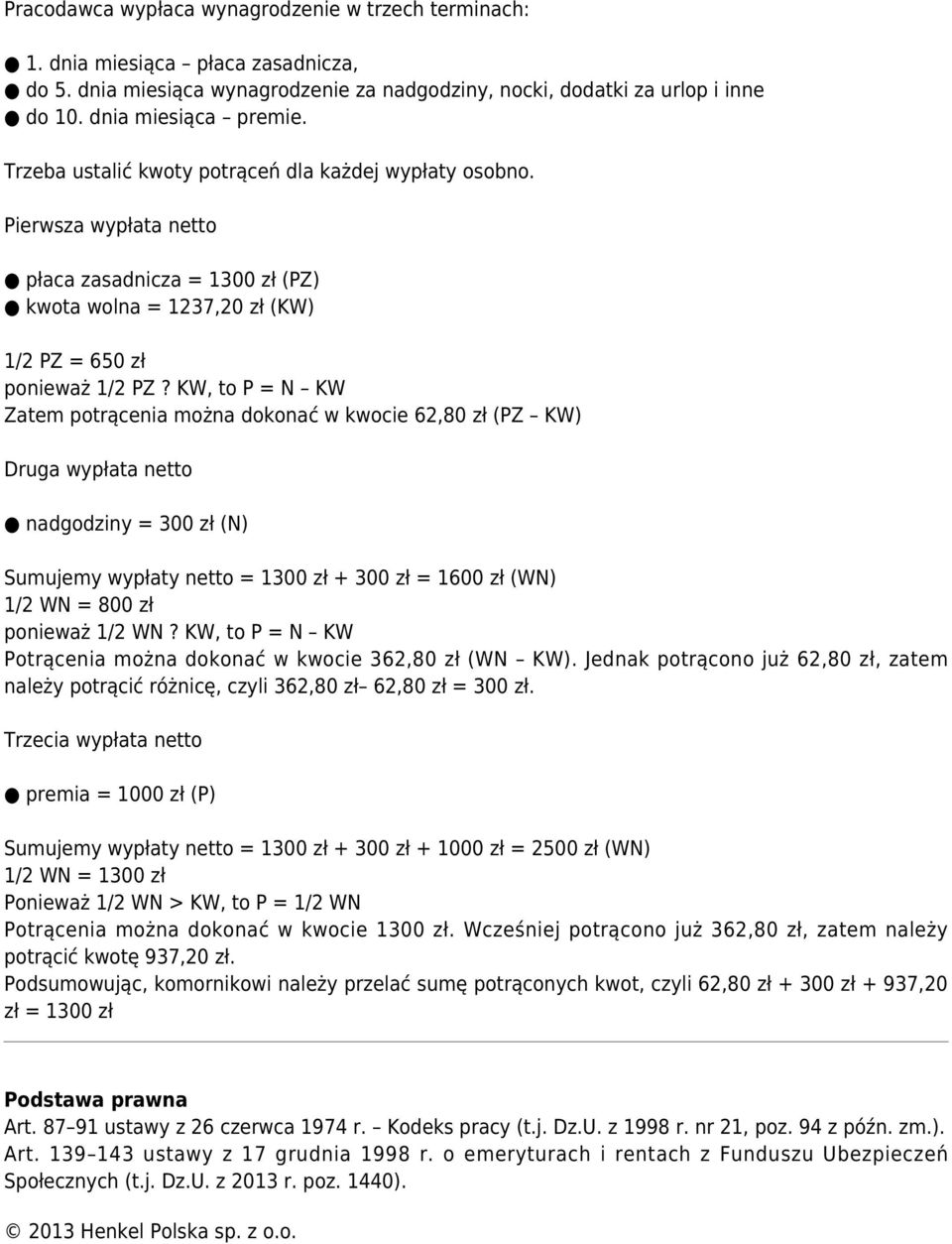 KW, to P = N KW Zatem potrącenia można dokonać w kwocie 62,80 zł (PZ KW) Druga wypłata netto nadgodziny = 300 zł (N) Sumujemy wypłaty netto = 1300 zł + 300 zł = 1600 zł (WN) 1/2 WN = 800 zł ponieważ