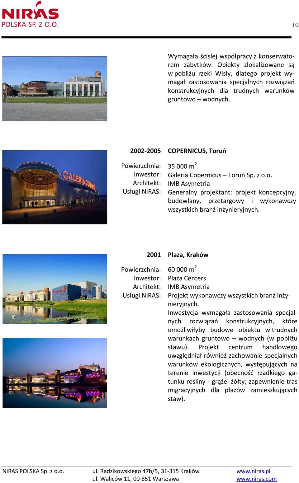 2002-2005 COPERNICUS, Toruń 35 000 m 2 Galeria Copernicus Toruń Sp. z o.o. Generalny projektant: projekt koncepcyjny, budowlany, przetargowy i wykonawczy wszystkich branż inżynieryjnych.