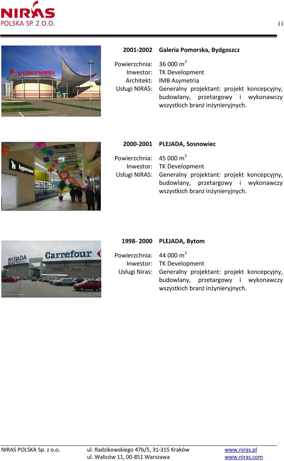 2000-2001 PLEJADA, Sosnowiec 45 000 m 2 TK Development Generalny projektant: projekt koncepcyjny, budowlany,  1998-2000 Usługi