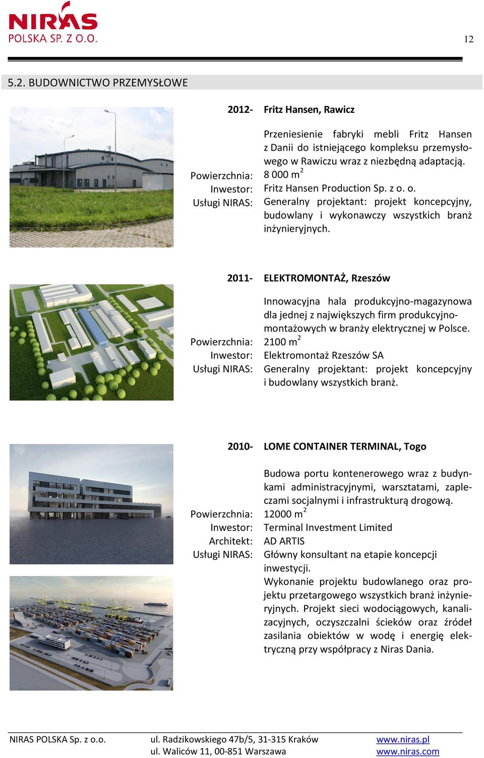 2011- ELEKTROMONTAŻ, Rzeszów Innowacyjna hala produkcyjno-magazynowa dla jednej z największych firm produkcyjnomontażowych w branży elektrycznej w Polsce.