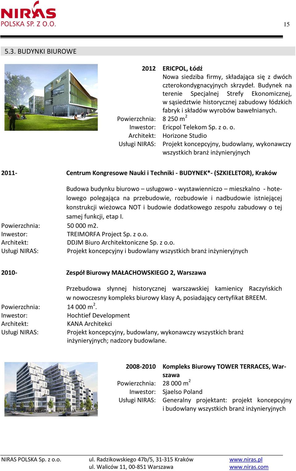 o. Horizone Studio Projekt koncepcyjny, budowlany, wykonawczy wszystkich branż inżynieryjnych 2011- Centrum Kongresowe Nauki i Techniki - BUDYNEK*- (SZKIELETOR), Kraków Budowa budynku biurowo