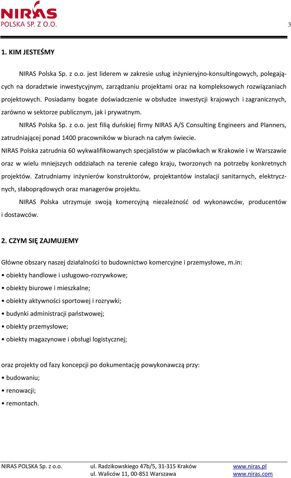 Posiadamy bogate doświadczenie w obsłudze inwestycji krajowych i zagranicznych, zarówno w sektorze publicznym, jak i prywatnym. NIRAS Polska Sp. z o.o. jest filią duńskiej firmy NIRAS A/S Consulting Engineers and Planners, zatrudniającej ponad 1400 pracowników w biurach na całym świecie.