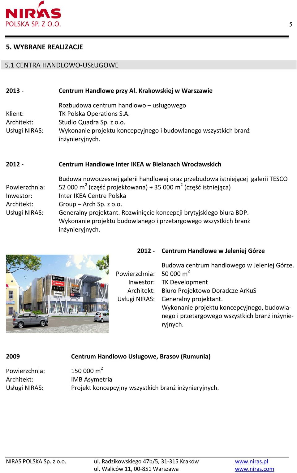 2012 - Centrum Handlowe Inter IKEA w Bielanach Wrocławskich Budowa nowoczesnej galerii handlowej oraz przebudowa istniejącej galerii TESCO 52 000 m 2 (część projektowana) + 35 000 m 2 (część