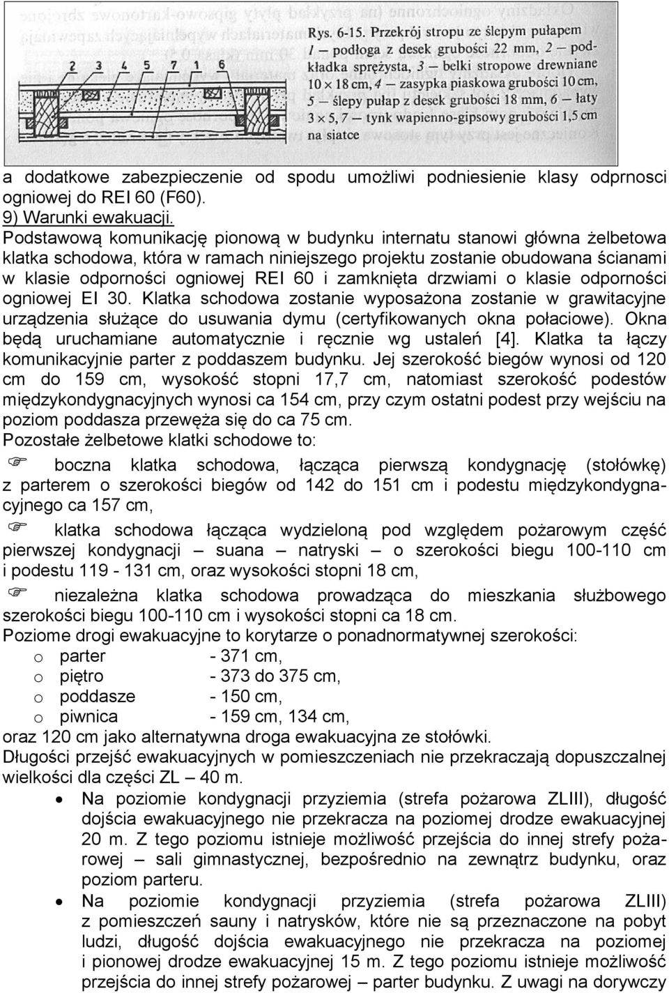 zamknięta drzwiami o klasie odporności ogniowej EI 30. Klatka schodowa zostanie wyposażona zostanie w grawitacyjne urządzenia służące do usuwania dymu (certyfikowanych okna połaciowe).