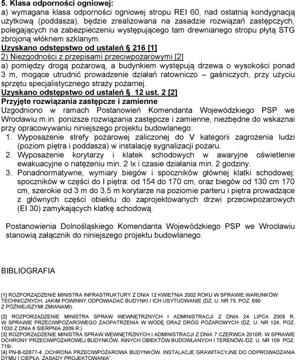 Uzyskano odstępstwo od ustaleń 216 [1] 2) Niezgodności z przepisami przeciwpożarowymi [2] a) pomiędzy drogą pożarową, a budynkiem występują drzewa o wysokości ponad 3 m, mogące utrudnić prowadzenie