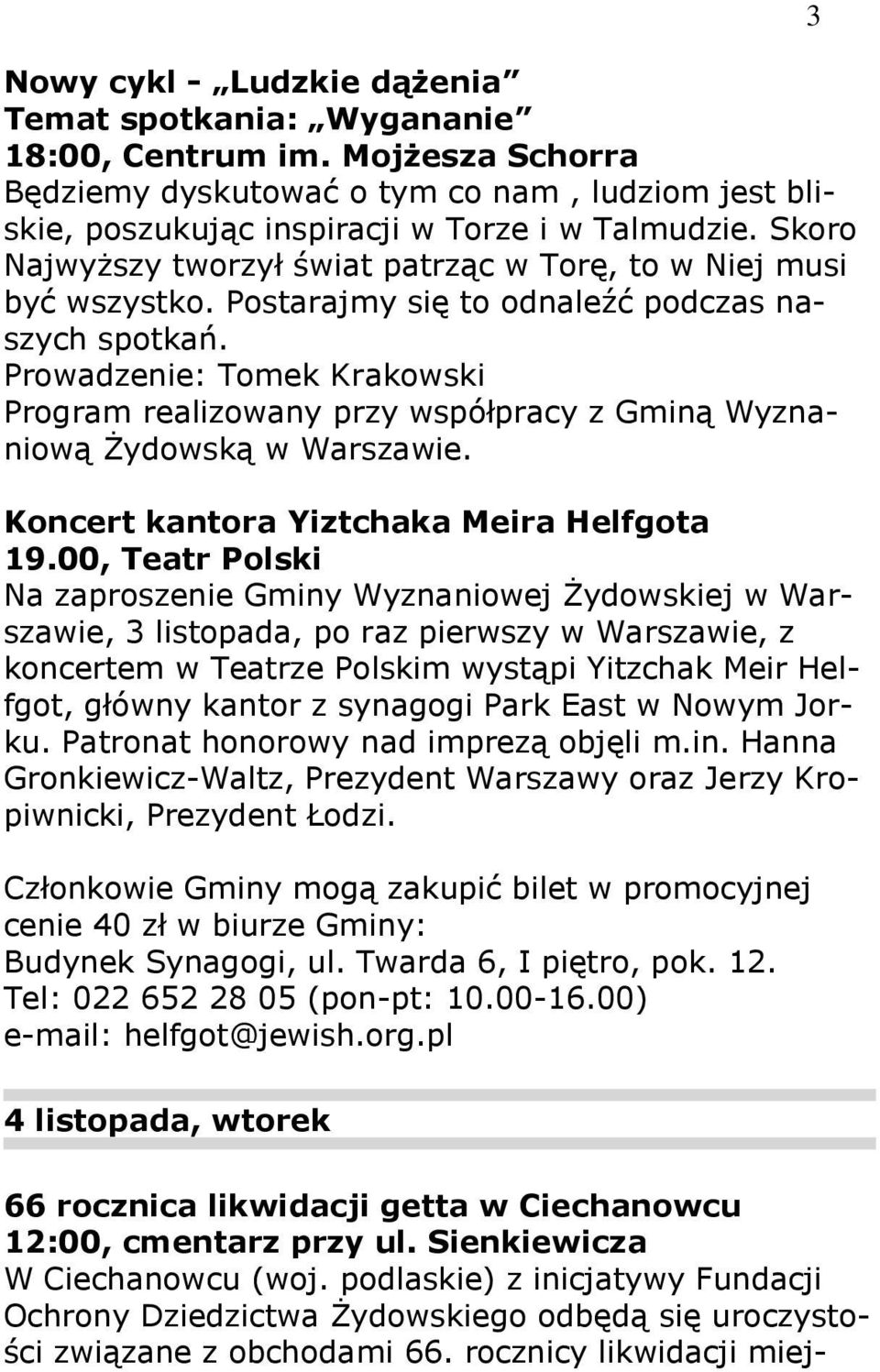 Prowadzenie: Tomek Krakowski Program realizowany przy współpracy z Gminą Wyznaniową śydowską w Warszawie. Koncert kantora Yiztchaka Meira Helfgota 19.