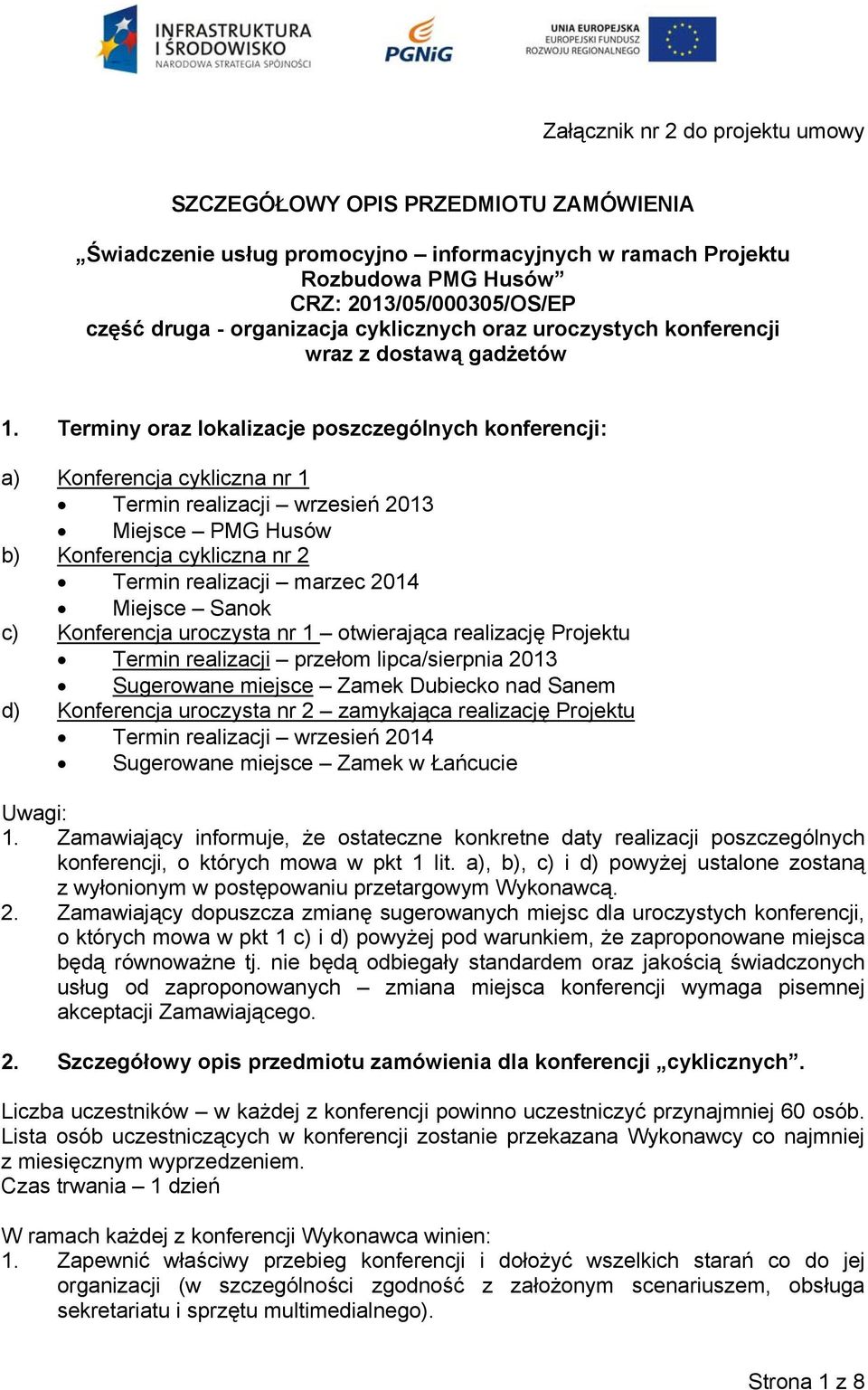 Terminy oraz lokalizacje poszczególnych konferencji: a) Konferencja cykliczna nr 1 Termin realizacji wrzesień 2013 Miejsce PMG Husów b) Konferencja cykliczna nr 2 Termin realizacji marzec 2014